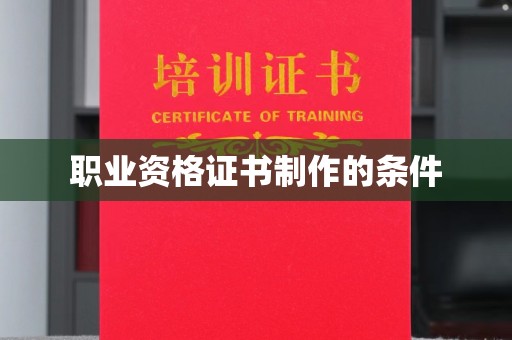 闽侯职业资格证书制作的条件