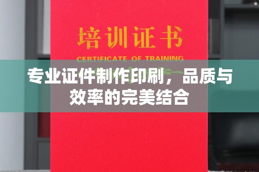 闽侯专业证件制作印刷，品质与效率的完美结合