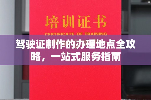 闽侯驾驶证制作的办理地点全攻略，一站式服务指南