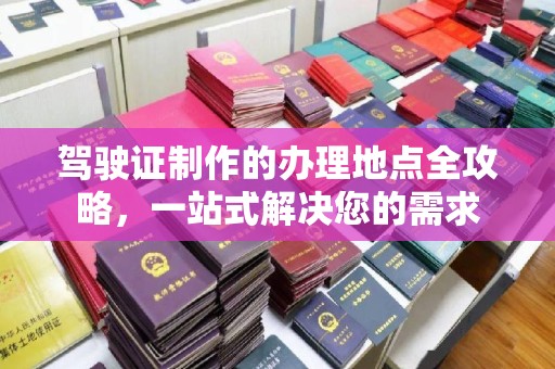 闽侯驾驶证制作的办理地点全攻略，一站式解决您的需求