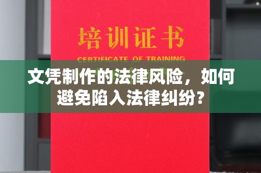 闽侯文凭制作的法律风险，如何避免陷入法律纠纷？