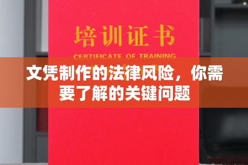 闽侯文凭制作的法律风险，你需要了解的关键问题